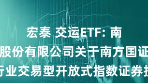 宏泰 交运ETF: 南方基金管理股份有限公司关于南方国证交通运输行业交易型开放式指数证券投资基金流动性服务商终止的公告