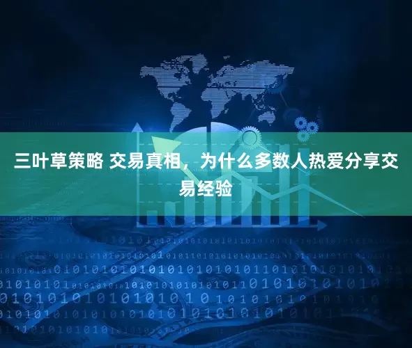 三叶草策略 交易真相，为什么多数人热爱分享交易经验