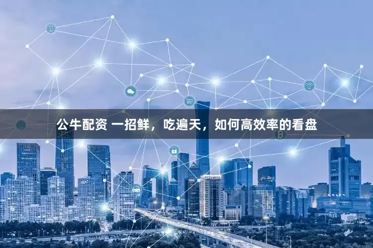 公牛配资 一招鲜，吃遍天，如何高效率的看盘