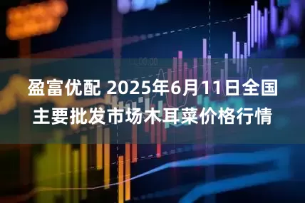 盈富优配 2025年6月11日全国主要批发市场木耳菜价格行情