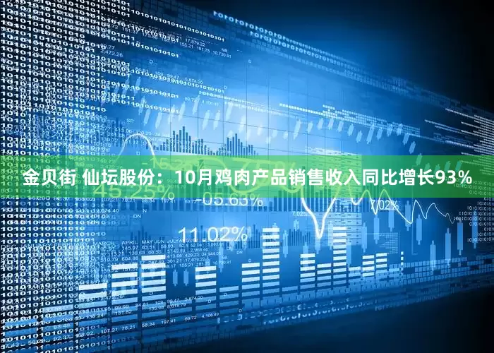 金贝街 仙坛股份：10月鸡肉产品销售收入同比增长93%