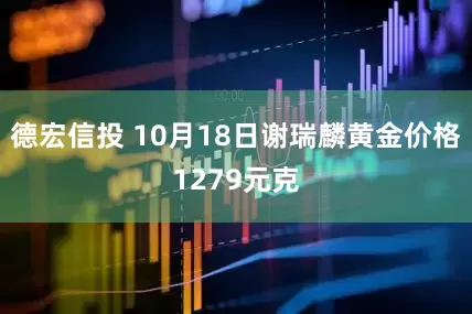 德宏信投 10月18日谢瑞麟黄金价格1279元克